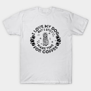 I Love My Dog But I Still Make Time For Coffee T-Shirt